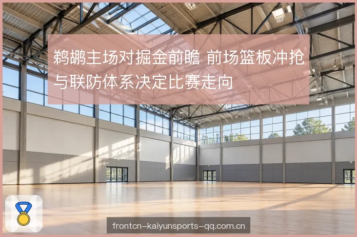 鹈鹕主场对掘金前瞻 前场篮板冲抢与联防体系决定比赛走向