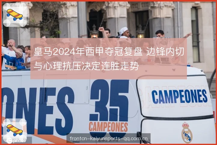 皇马2024年西甲夺冠复盘 边锋内切与心理抗压决定连胜走势